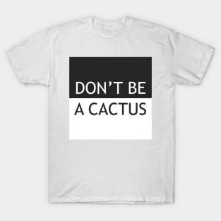 DON'T BE A CACTUS T-Shirt